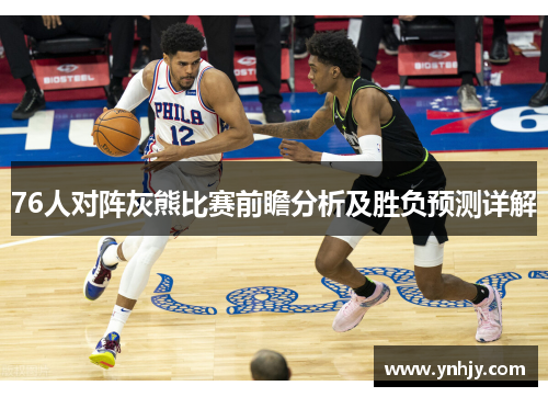 76人对阵灰熊比赛前瞻分析及胜负预测详解