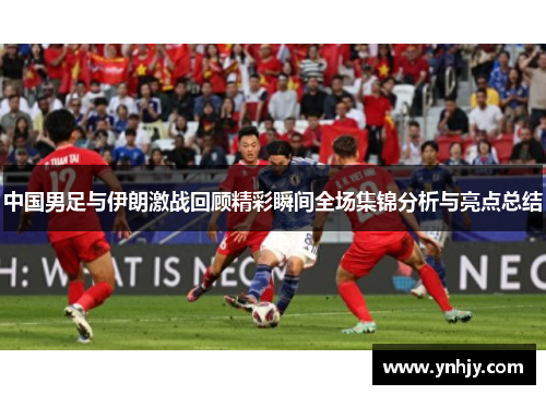 中国男足与伊朗激战回顾精彩瞬间全场集锦分析与亮点总结