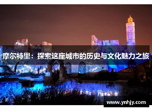 摩尔特里：探索这座城市的历史与文化魅力之旅