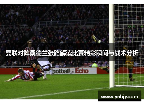 曼联对阵桑德兰张路解读比赛精彩瞬间与战术分析