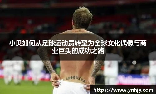 小贝如何从足球运动员转型为全球文化偶像与商业巨头的成功之路